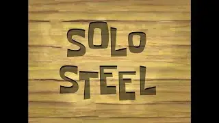 Solo Steel 1- SpongeBob Soundtrack (Outdated)