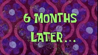 6 Months Later... | SpongeBob Time Card 