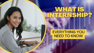 What is Internship? Everything you need to know.