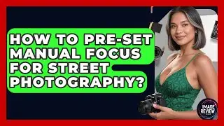 How To Pre-set Manual Focus For Street Photography? - Image Review Studio