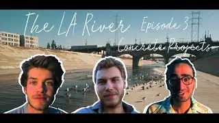 LA River Ep. 3: The Concrete Projects