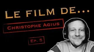 Le Film de... CHRISTOPHE AGIUS #5