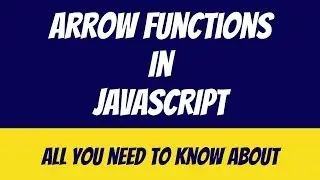 Arrow Functions | Javascript | All you need to know about them