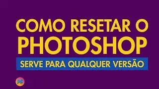 Como resetar o Photoshop - serve para qualquer versão