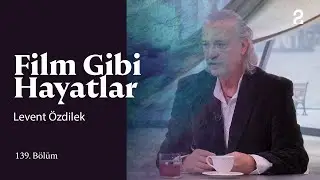 Levent Özdilek | Hülya Koçyiğit ile Film Gibi Hayatlar | 139. Bölüm 