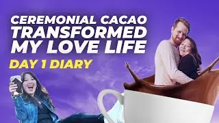 How ceremonial cacao transformed my love life - Day 1 Diary