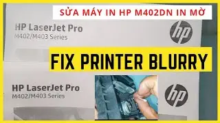 How to fix Printer HP Pro M402DN Blurry Printing because dirty Scanner| Sửa Máy HP M402DN in mờ