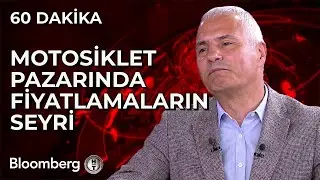 60 Dakika - Motosiklet Pazarında Fiyatlamaların Seyri | 22 Mayıs 2024
