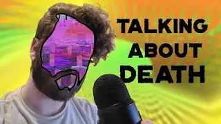 Talking about Death and stuff