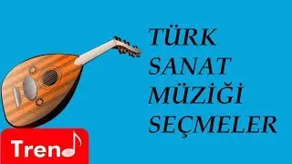 Türk Sanat Müziği Şarkıları Seçmeler