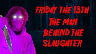 I AM THE MAN BEHIND THE SLAUGHTER | Friday the 13th
