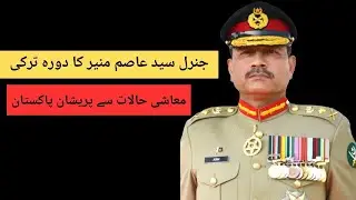 جنرل سید عاصم منیر کا دورہ ترکی  | معاشی حالات سے پریشان پاکستان