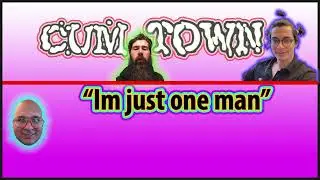 Cumtown Podcast - Im just one man