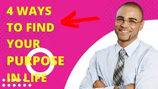 4 WAYS TO FIND YOUR PURPOSE IN LIFE