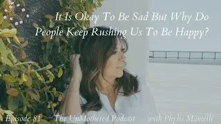 It Is Okay To Be Sad But Why Do People Keep Rushing Us To Be Happy|The UnMothered Podcast|Episode 81