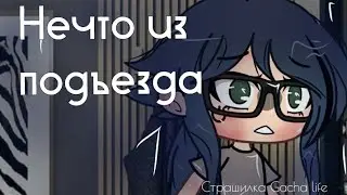 Нечто из подъезда |• Страшилка Gacha Life •|