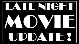 Late Night Movie Update!