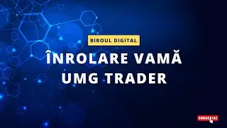 Înrolare UMG TRADER - Creare cont Vama