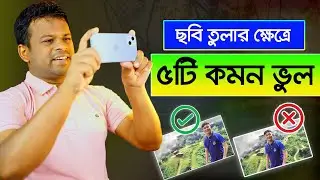 যে ৫টি ভুলের কারণে ছবি ভাল হয়না | Mobile Photography Tips and Tricks