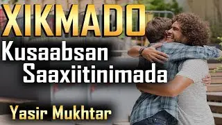 Xikmado kusaabsan saxibtinimada || Yasir Mukhtar || By Dhiirigeliye