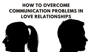 5 Ways to Overcome Communication Problems in Love Relationships