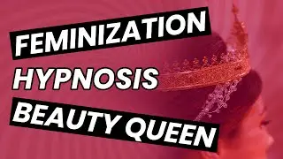 Transgender Feminization Hypnosis - Beauty Queen and Beyond