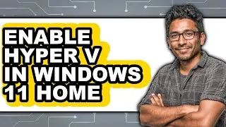 How to Enable Hyper V in Windows 11 Home - Step by Step