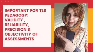 Important topic for TLS PEDAGOGY: Reliability, Validity , Precision & Objectivity of an assessment.