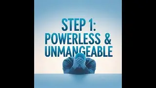 NA Step 1 Deep Dive: Understanding Powerlessness & Unmanageability in Recovery