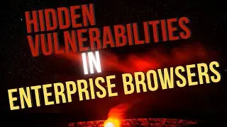 The Hidden Vulnerabilities in Enterprise Browsers