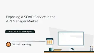 Exposing a SOAP Service in the API Manager Market, WSO2 Virtual Learning