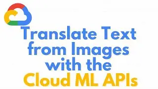 Google Cloud | Extract, Analyze, and Translate Text from Images with the Cloud ML APIs