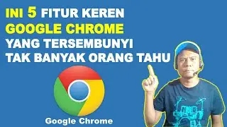 5 fitur keren di google chrome Yang Tersembunyi