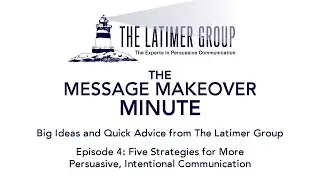 The Message Makeover Minute: 5 Strategies for More Persuasive, Intentional Communication