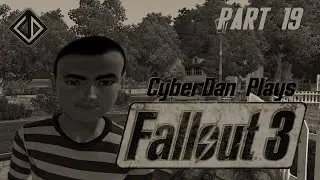 CyberDan Plays Fallout 3 (Part 19)