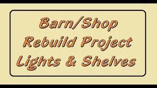 Barn/Shop Rebuild Project - Lights & Shelves