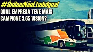 #ÔnibusNãoÉtudoIgual | QUAL FOI A MAIOR OPERADORA DO CAMPIONE 3.65 VISION?