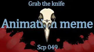 Grab The Knife || Animation Meme || scp 049