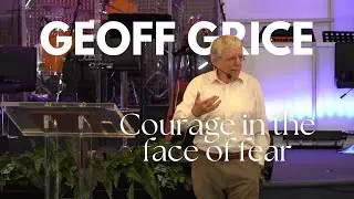 Geoff Grice: Courage in the Face of Fear - Finding Strength and Faith During Challenging Times