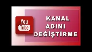 Youtube da kanal ismi nasıl değiştirilir?