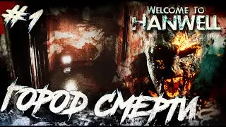 Прохождение Welcome to Hanwell \ ГОРОД СМЕРТИ \ #1 \ Полное прохождение