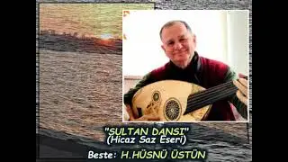 H.HÜSNÜ ÜSTÜN-"SULTAN DANSI"-(Hicaz Saz Eseri)