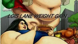LOIS LANE WEIGHT GAIN | COMIC WEIGHT GAIN