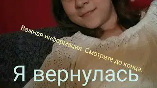 Я вернулась. Важная информация. Смотрите до конца