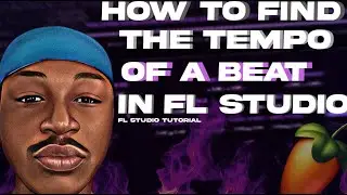 HOW TO FIND THE BPM OF ANY BEAT/ INSTRUMENTAL IN FL STUDIO
