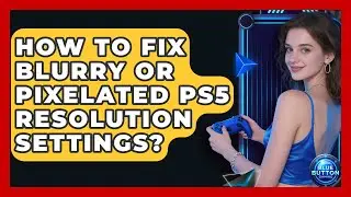 How To Fix Blurry Or Pixelated PS5 Resolution Settings? - Blue Button Gaming