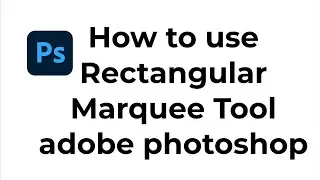 05  how to use Rectangular Marquee Tool in adobe photoshop ?