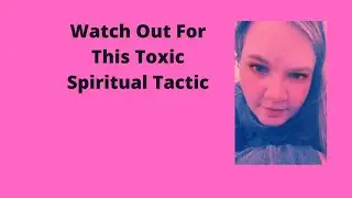 Watch Out For This Toxic Spiritual Tactic