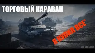 💥 Я КУПИЛ ВСЕ В  "ТОРГОВЫЙ КАРАВАН" 💥 МИР ТАНКОВ