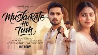 Muskurate Ho Tum (Full Song) | Faisal Ali Khan | Rehan Khan | New Romantic Love Song 2026 | New Song